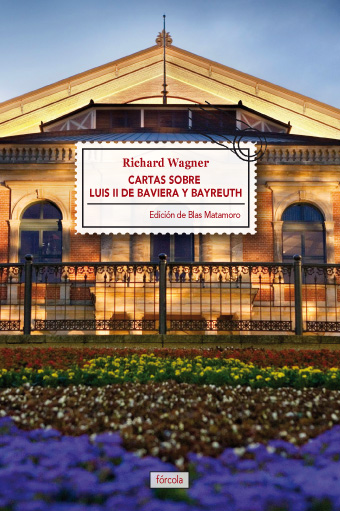 Cartas sobre Luis II de Baviera y Bayreuth (Fórcola, 2013), de Richard Wagner. 