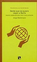 Gente que no Quiere Viajar a Marte. Ensayos sobre Ecologia, Etica y Autolimitacion. Gente que no Quiere Viajar a Marte. Ensayos sobre Ecologia, Etica y Autolimitacion.