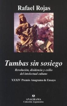 Tumbas sin Sosiego (Xxxiv Premio Anagrama de Ensayo) "Revolución, Disidencia y Exilio del Intelectual Cubano"