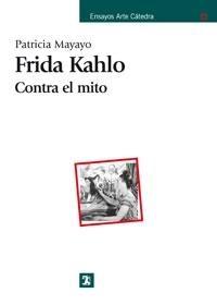 Frida Kahlo. contra el Mito