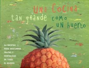 Cocina Tan Grande como un Huerto, Una "60 Recetas para Descubrir Frutas Hortalizas de Todo el Mundo". 