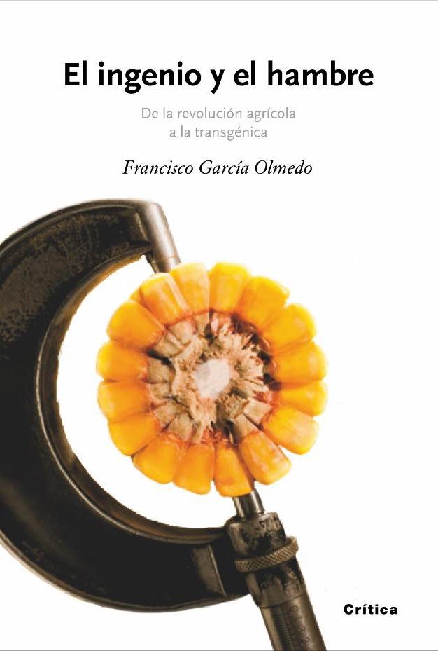 El Ingenio y el Hambre. de la Revolucion Agricola a la Transgenica