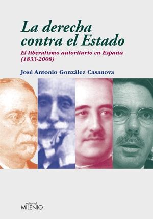 La Derecha contra el Estado. el Liberalismo Autoritario en España "El Liberalismo Autoritario en España (1833-2008)". 