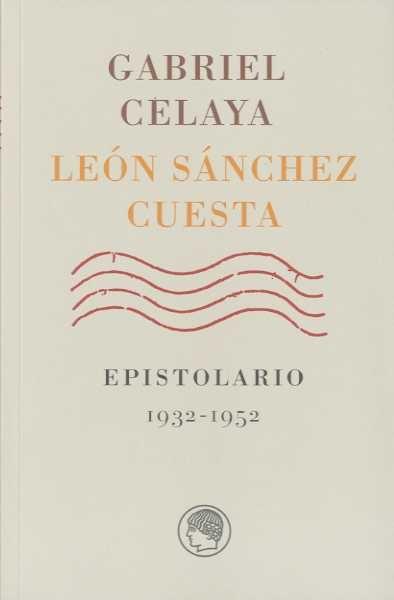 Gabriel Celaya - Leon Sanchez Cuesta Epistolario 1932-1952