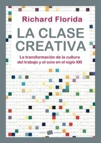 Clase Creativa, La. la Transformacion de la Cultura del Trabajo y el Ocio en el Siglo Xxi "La Transformación de la Cultura del Trabajo y el Ocio en el Sigl"