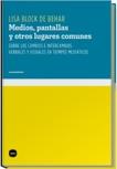 Medios, Pantallas y Otros Lugares Comunes "Sobre Cambios e Intercambios Verbales y Visuales en Tiempos Medi". 