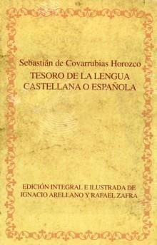 Tesoro de la Lengua Castellana o Española "Edición Integral e Ilustrada de Ignacio Arellano y Rafael Zafra"