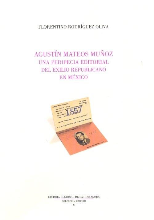Agustín Mateos Muñoz. una Peripecia Editorial del Exilio Republicano en México.