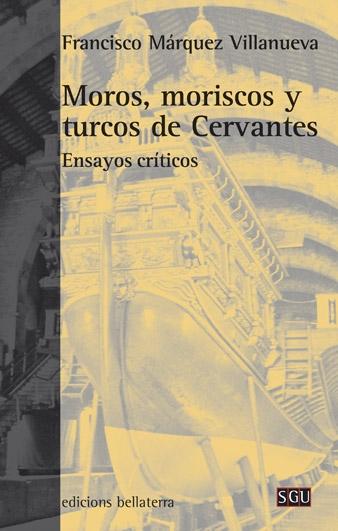 Moros, Moriscos y Turcos de Cervantes "Ensayos Críticos"