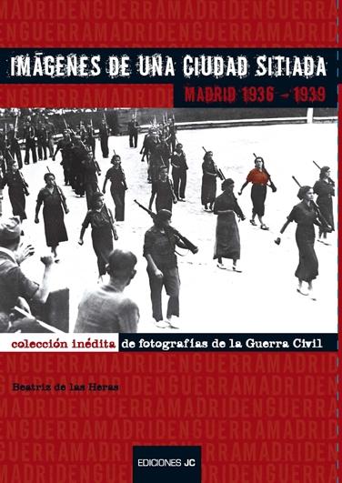 Madrid 1936-1939 "Imágenes de una Ciudad Sitiada : Colección Inédita de Fotografía". 