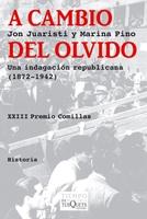 A Cambio del Olvido (Xxiii Premio Comillas) "Una Indagación Republicana (1872-1942)". 
