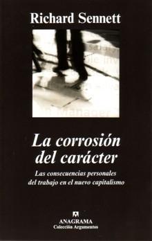 La corrosión del carácter "Las consecuencias personales del trabajo en el nuevo capitalismo". La corrosión del carácter "Las consecuencias personales del trabajo en el nuevo capitalismo".