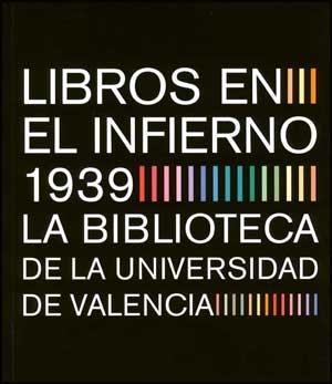 LIBROS EN EL INFIERNO 1939. LA BIBLIOTECA DE LA UNIVERSIDAD DE VALENCIA. 