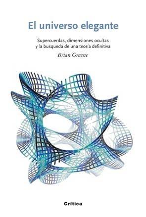 El Universo Elegante "Supercuerdas, Dimensiones Ocultas y la Búsqueda de una Teoría Fi"