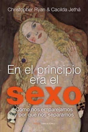 En el Principio Era el Sexo "Los Orígenes de la Sexualidad Moderna. Cómo nos Emparejamos y .."