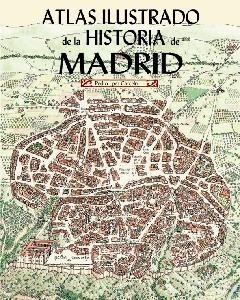 Atlas Ilustrado de la Historia de Madrid. 