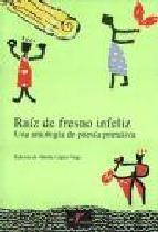 Raiz de Fresno Infeliz. una Antologia de Poesia Primitiva