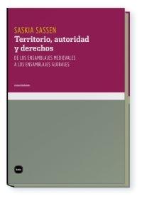 Territorio, Autoridad y Derechos "De los Ensamblajes Medievales a los Ensamblajes Globales"