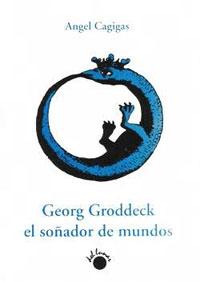 GEORG GRODDECK, EL SOÑADOR DE MUNDOS