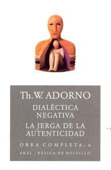 Dialéctica Negativa . / Jerga de la Autenticidad, La. Obra Completa, 6. 