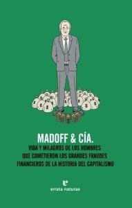 Madoff & Cia "Vida y Milagros de los Hombres que Cometieron los Grandes Fraude". 
