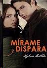 Mírame y Dispara (Novela Ganadora Pejr) "Premio ellas Juvenil Romántica 2012"