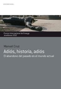 Adios, Historia, Adios "El Abandono del Pasado en el Mundo Actual. - Premio Jovellanos -"