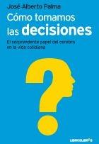 Cómo Tomamos las Decisiones "El Sorprendente Papel del Cerebro en la Vida Cotidiana"
