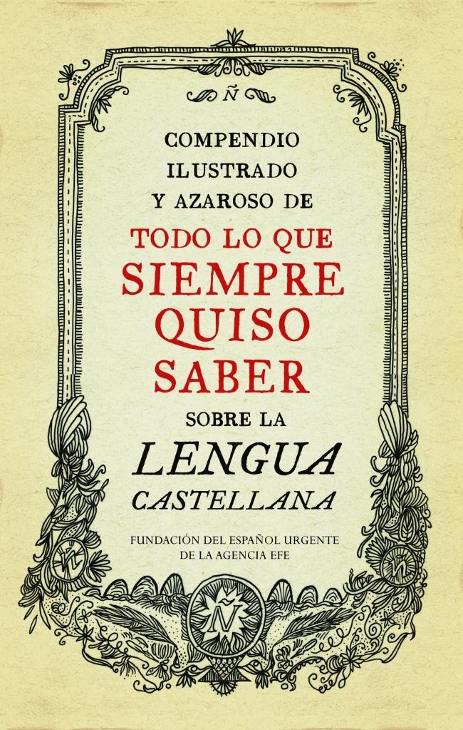 Compendio ilustrado y azaroso de todo lo que siempre quiso saber sobre la lengua castellana. 