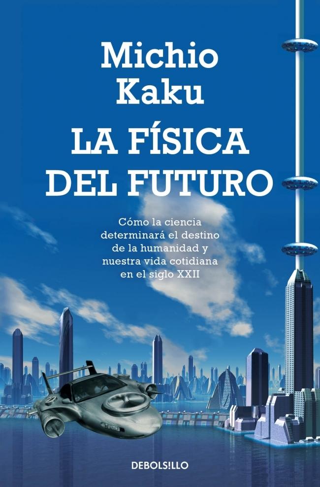 La Física del Futuro "Cómo la Ciencia Deternminará el Destino de la Humanidad y Nuestr"