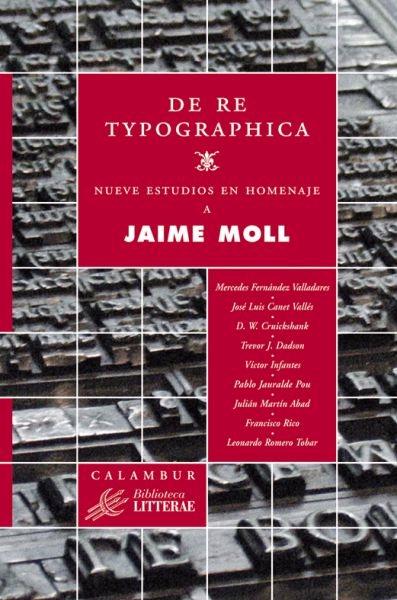 De re typographica. Nueve estudios en homenaje a Jaime Moll. 