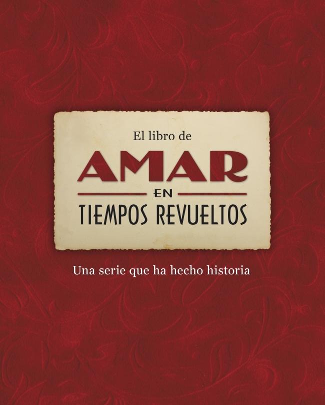 El Libro de Amar en Tiempos Revueltos "El Libro Definitivo de una Serie que Ha Hecho Historia". 