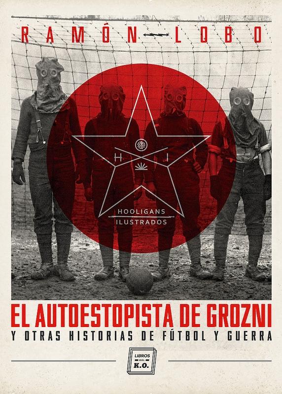 El Autoestopista de Grozni "Y Otras Historias de Fútbol y Guerra". 