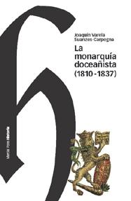 Monarquía Doceañista, la (1810-1837) "Avatares, Encomios y Denuestos de una Extraña Forma de Gobierno"