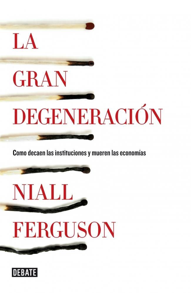 La Gran Degeneración "Como Decaen las Instituciones y Mueren las Economías". 