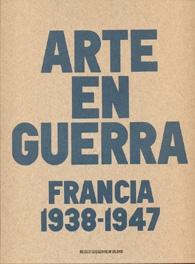 El Arte en Guerra. "Francia 1938-1947. Catálogo de la Exposición del Museo Gugghenhe". El Arte en Guerra. "Francia 1938-1947. Catálogo de la Exposición del Museo Gugghenhe".