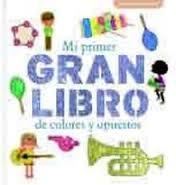 Mi Primer Gran Libro de Colores y Opuestos. Mi Primer Gran Libro de Colores y Opuestos.