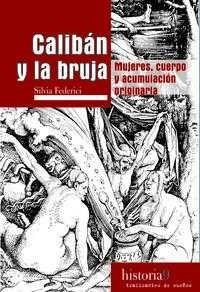 Caliban y la Bruja "Mujeres Cuerpo y Acumulación Originaria"