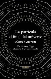 La Partícula al Final del Universo "Del Bosón de Higgs al Umbral de un Nuevo Mundo"