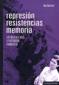 Represión Resistencias Memorias "Las Mujeres bajo la Dictadura Franquista"