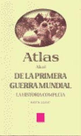 Atlas de la Primera Guerra Mundial. la Historia Completa