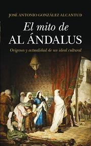 El Mito de al Ándalus "Orígenes y Actualidad de un Ideal Cultural"