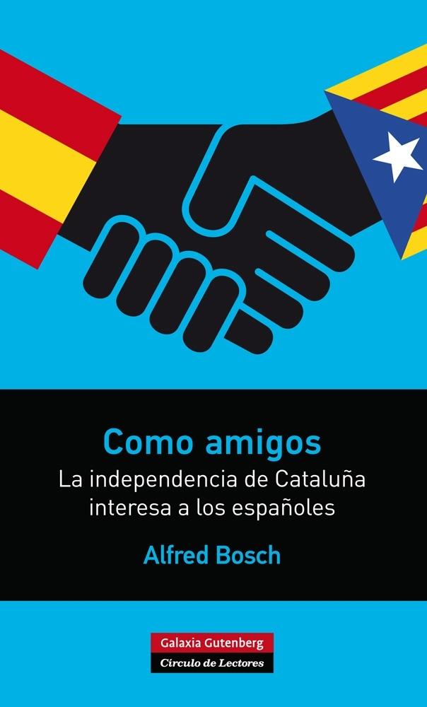 Como Amigos "La Independencia de Cataluña Interesa a los Españoles". 