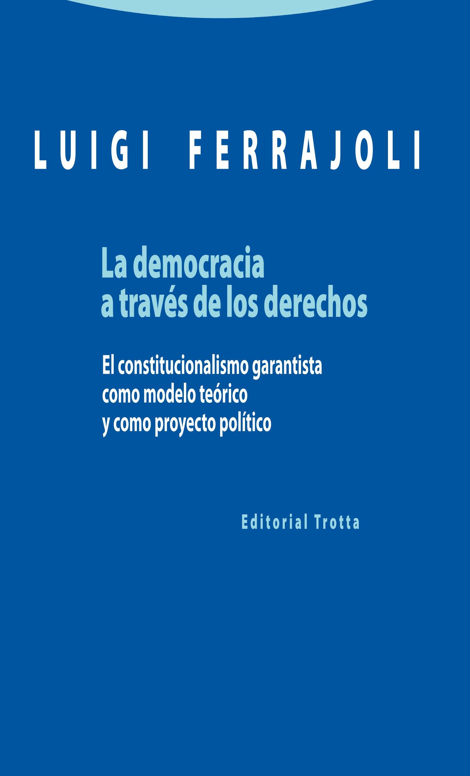 La Democracia a Través de los Derechos "El Constitucionalismo Garantista como Modelo Teórico y como Proyecto Pol"