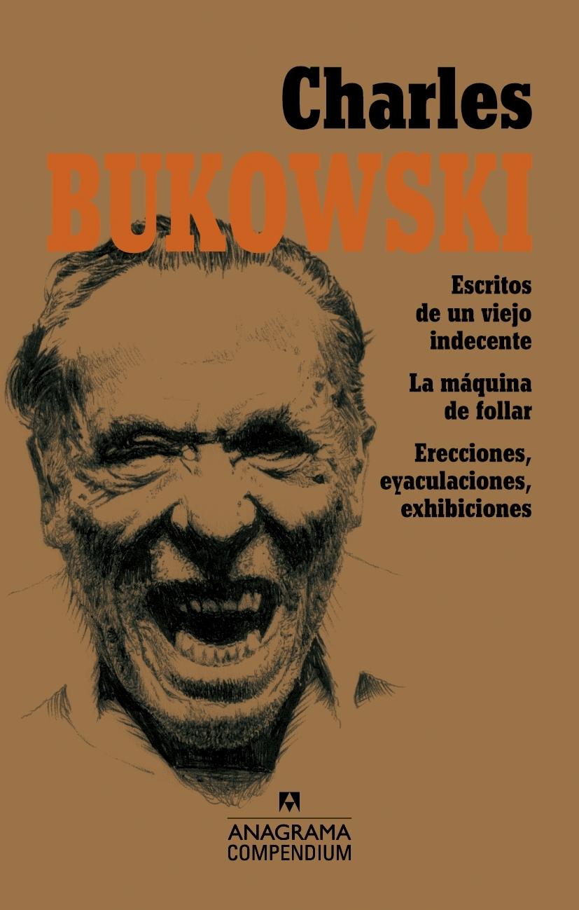 Charles Bukowski "Escritos de un Viejo Indecente. la Máquina de Follar. Erecciones, Eyacul"