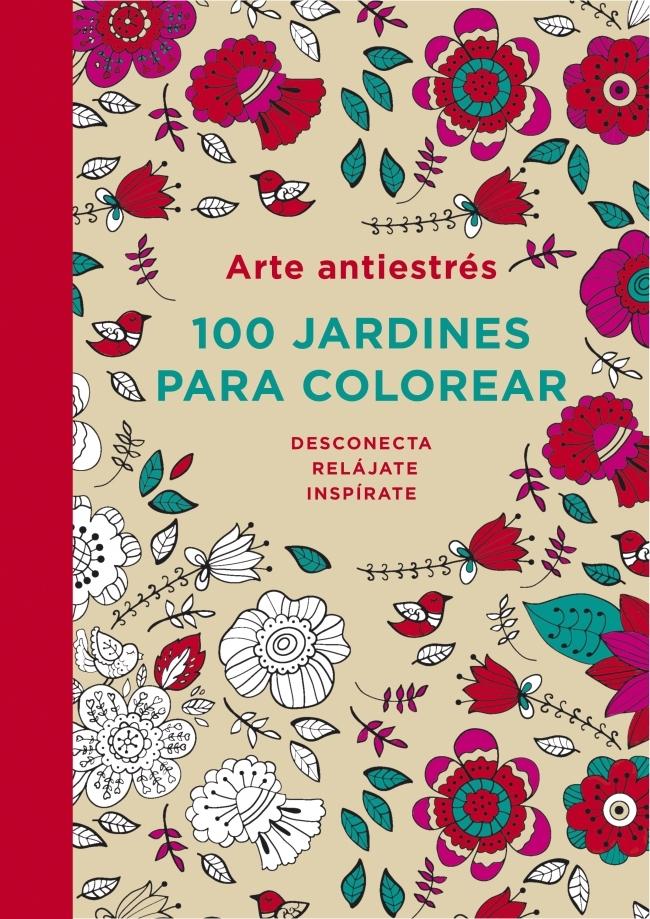 Arte Antiestrés: 100 Jardines para Colorear. 