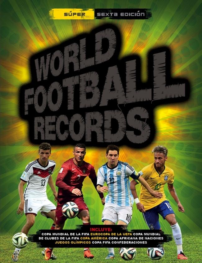 World Football Records 2015 "Incluye Copa Mundial de la Fifa, Eurocopa de la Uefa, Copa Mundial de Cl"