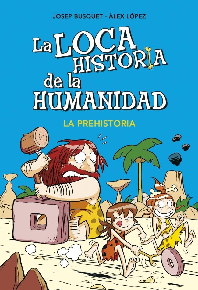 La loca historia de la humanidad "La Prehistoria". 