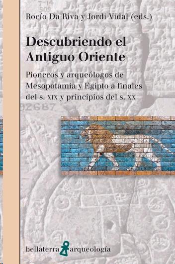 Descubriendo el Antiguo Oriente "Pioneros y arqueólogos de mesopotamia y egipto a finales del s. XIX y principios del XX"