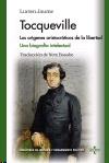 Tocqueville "Los orígenes aristocráticos de la libertad. Una biografía intelectual"